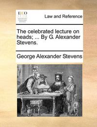 Cover image for The Celebrated Lecture on Heads; ... by G. Alexander Stevens.