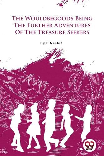 The Wouldbegoods Being the Further Adventures of the Treasure Seekers