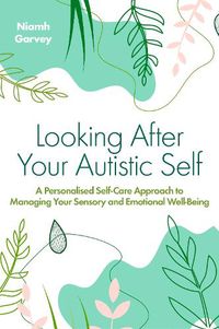 Cover image for Looking After your Autistic Self: A Personalized Self-Care Approach to Managing your Sensory and Emotional Wellbeing