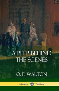 Cover image for A Peep Behind the Scenes (Hardcover)