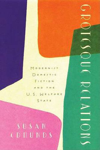 Cover image for Grotesque Relations: Modernist Domestic Fiction and the U.S. Welfare State
