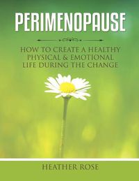 Cover image for Perimenopause: How to Create A Healthy Physical & Emotional Life During the Change