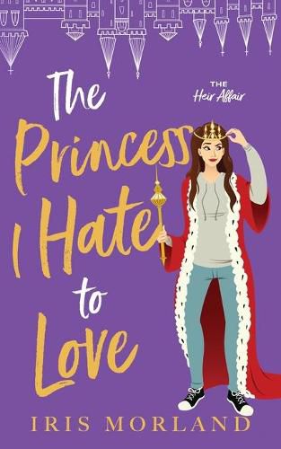 Cover image for The Princess I Hate to Love: A Steamy Romantic Comedy