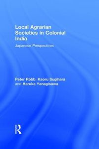 Cover image for Local Agrarian Societies in Colonial India: Japanese Perspectives