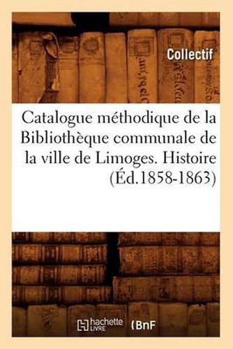 Cover image for Catalogue Methodique de la Bibliotheque Communale de la Ville de Limoges. Histoire (Ed.1858-1863)