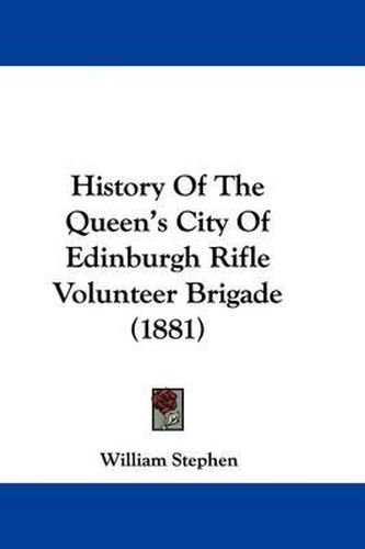 Cover image for History of the Queen's City of Edinburgh Rifle Volunteer Brigade (1881)