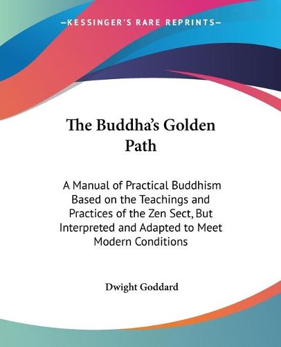 Cover image for The Buddha's Golden Path: A Manual of Practical Buddhism Based on the Teachings and Practices of the Zen Sect, But Interpreted and Adapted to Meet Modern Conditions