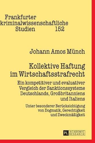 Cover image for Kollektive Haftung Im Wirtschaftsstrafrecht: Ein Kompetitiver Und Evaluativer Vergleich Der Sanktionssysteme Deutschlands, Grossbritanniens Und Italiens - Unter Besonderer Beruecksichtigung Von Dogmatik, Gerechtigkeit Und Zweckmaessigkeit