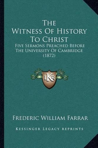 Cover image for The Witness of History to Christ: Five Sermons Preached Before the University of Cambridge (1872)