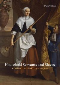 Cover image for Household Servants and Slaves: A Visual History, 1300-1700