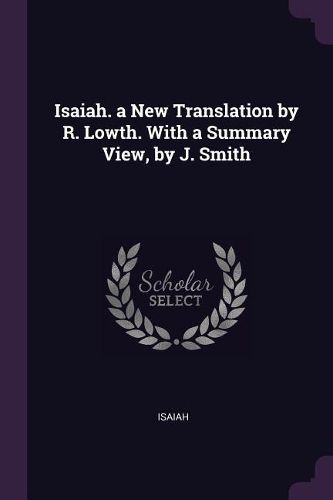 Cover image for Isaiah. a New Translation by R. Lowth. With a Summary View, by J. Smith
