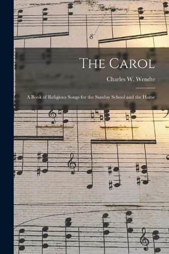 The Carol: a Book of Religious Songs for the Sunday School and the Home