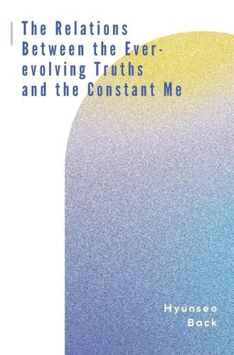 Cover image for The Relations Between the Ever-evolving Truths and the Constant Me