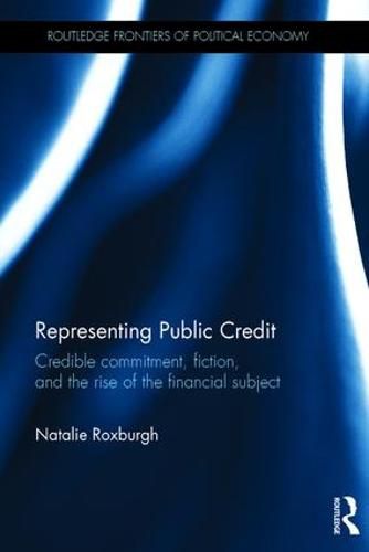 Cover image for Representing Public Credit: Credible commitment, fiction, and the rise of the financial subject