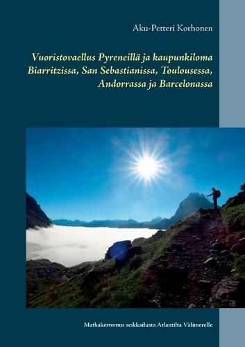 Cover image for Vuoristovaellus Pyreneilla ja kaupunkiloma Biarritzissa, San Sebastianissa, Toulousessa, Andorrassa ja Barcelonassa: Matkakertomus seikkailusta Atlantilta Valimerelle