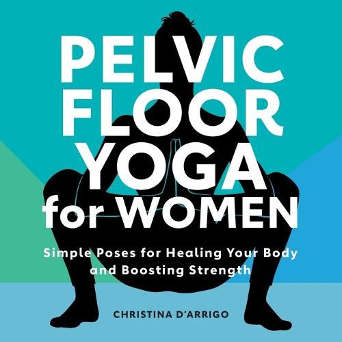 Cover image for Pelvic Floor Yoga for Women: Simple Poses for Healing Your Body and Boosting Strength