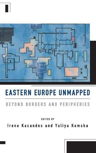 Cover image for Eastern Europe Unmapped: Beyond Borders and Peripheries