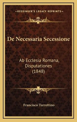 Cover image for de Necessaria Secessione: AB Ecclesia Romana, Disputationes (1848)