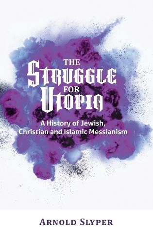 Cover image for The Struggle for Utopia. A History of Jewish, Christian and Islamic Messianism