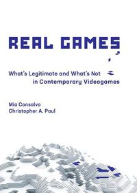 Cover image for Real Games: What's Legitimate and What's Not in Contemporary Videogames