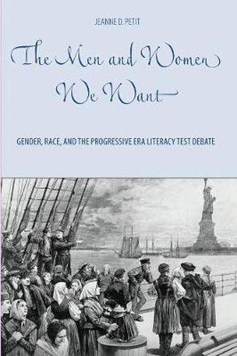 Cover image for The Men and Women We Want: Gender, Race, and the Progressive Era Literacy Test Debate