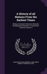 Cover image for A History of All Nations from the Earliest Times: Being a Universal Historical Library by Distinguished Scholars in Twenty-Four Volumes Volume 3