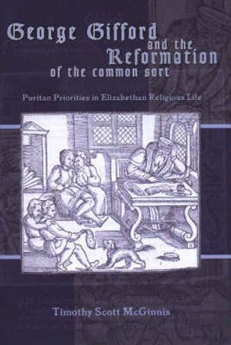 Cover image for George Gifford and the Reformation of the Common Sort: Puritan Priorities in Elizabethan Religious Life