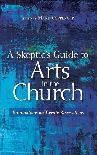 Cover image for A Skeptic's Guide to Arts in the Church: Ruminations on Twenty Reservations