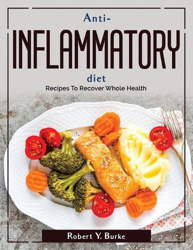 Cover image for Anti-Inflammatory Diet: Recipes To Recover Whole Health