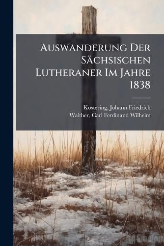 Cover image for Auswanderung Der Saechsischen Lutheraner Im Jahre 1838