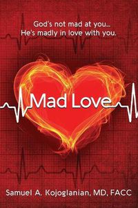 Cover image for Mad Love: God's Not Mad At You, He's Madly in Love With You