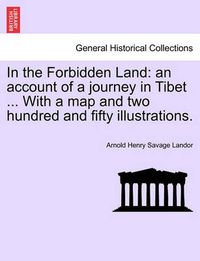 Cover image for In the Forbidden Land: an account of a journey in Tibet ... With a map and two hundred and fifty illustrations.