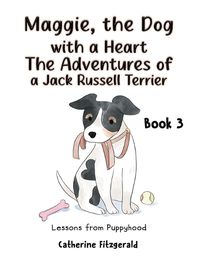 Cover image for Maggie, the Dog with a Heart: The Adventures of a Jack Russell Terrier Book 3