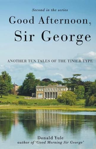 Cover image for Good Afternoon, Sir George: Another Ten Tales of the Tinier Type