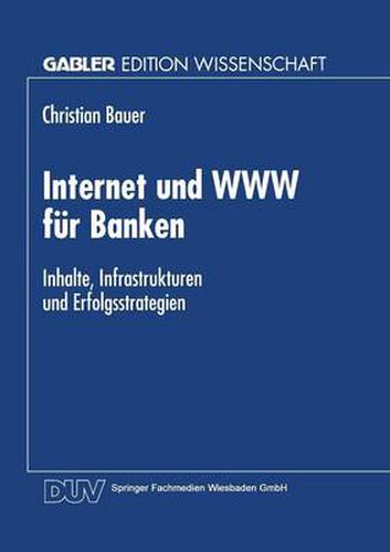 Internet Und WWW Fur Banken: Inhalte, Infrastrukturen Und Erfolgsstrategien