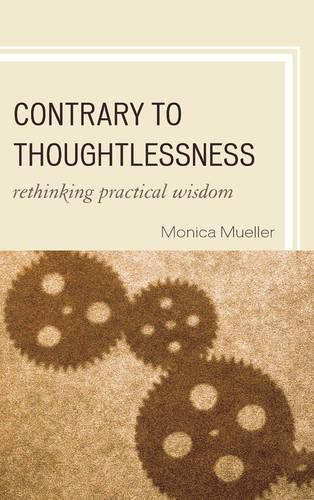 Cover image for Contrary to Thoughtlessness: Rethinking Practical Wisdom