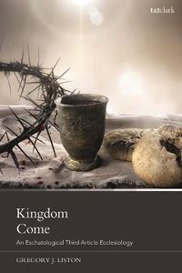 Cover image for Kingdom Come: An Eschatological Third Article Ecclesiology