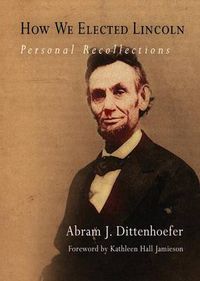 Cover image for How We Elected Lincoln: Personal Recollections