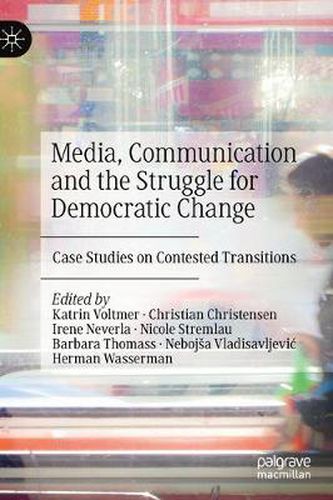 Cover image for Media, Communication and the Struggle for Democratic Change: Case Studies on Contested Transitions