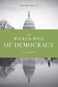 Cover image for The Wicked Wine of Democracy: A Memoir of a Political Junkie, 1948-1995