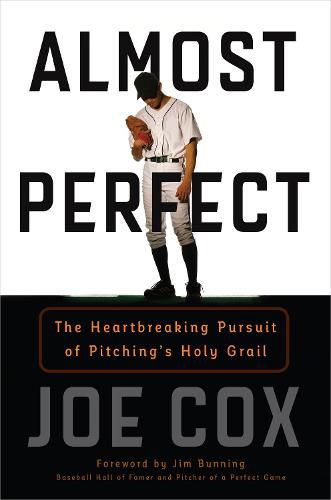 Cover image for Almost Perfect: The Heartbreaking Pursuit of Pitching's Holy Grail