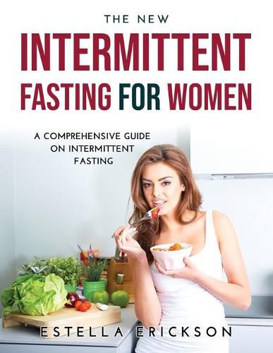 Cover image for The New Intermittent Fasting for Women: A Comprehensive Guide on Intermittent Fasting