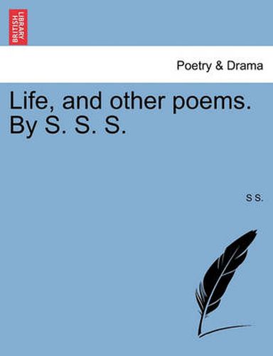 Cover image for Life, and Other Poems. by S. S. S.