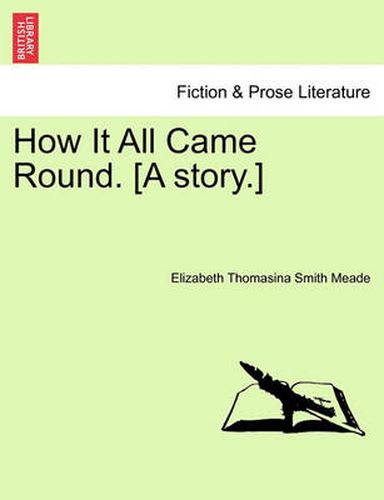 Cover image for How It All Came Round. [A Story.]