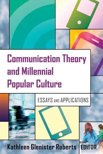 Communication Theory and Millennial Popular Culture: Essays and Applications