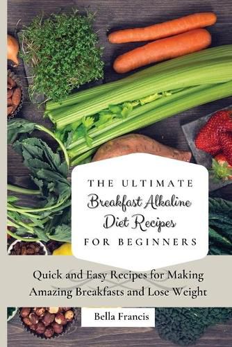 Cover image for The Ultimate Breakfast Alkaline Diet Recipes for Beginners: Quick and Easy Recipes for Making Amazing Breakfast and Lose Weight