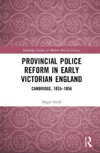 Cover image for Provincial Police Reform in Early Victorian England: Cambridge, 1835-1856