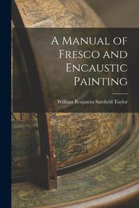 Cover image for A Manual of Fresco and Encaustic Painting