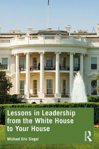 Cover image for Lessons in Leadership from the White House to Your House