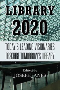 Cover image for Library 2020: Today's Leading Visionaries Describe Tomorrow's Library